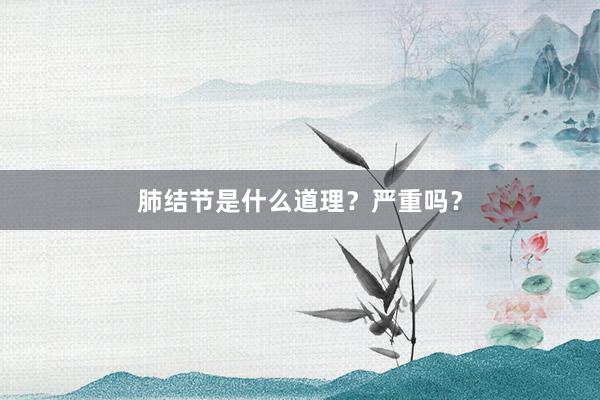 肺结节是什么道理？严重吗？