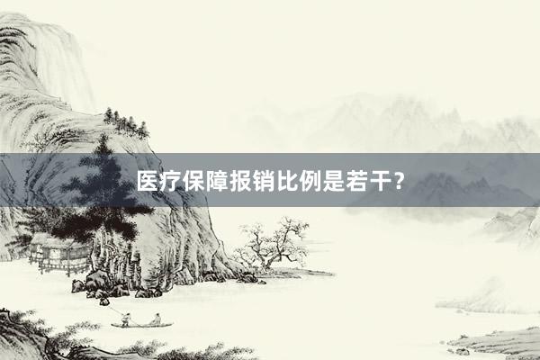医疗保障报销比例是若干？