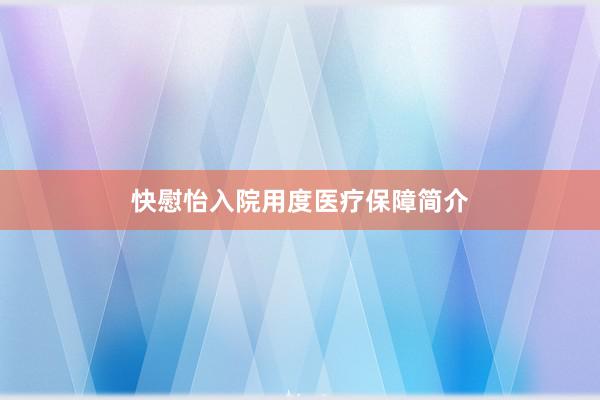 快慰怡入院用度医疗保障简介